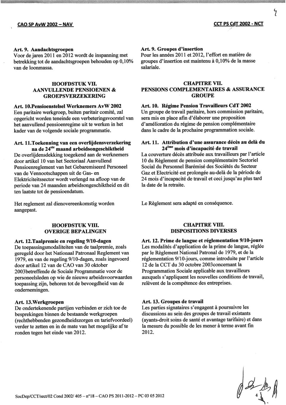 Groupes d'insertion Pour les années 2011 et 2012, l'effort en matière de groupes d'insertion est maintenu à 0,10% de la masse salariale. AANVULLENDE PENSIOENEN & GROEPSVERZEKERING Art. 10.