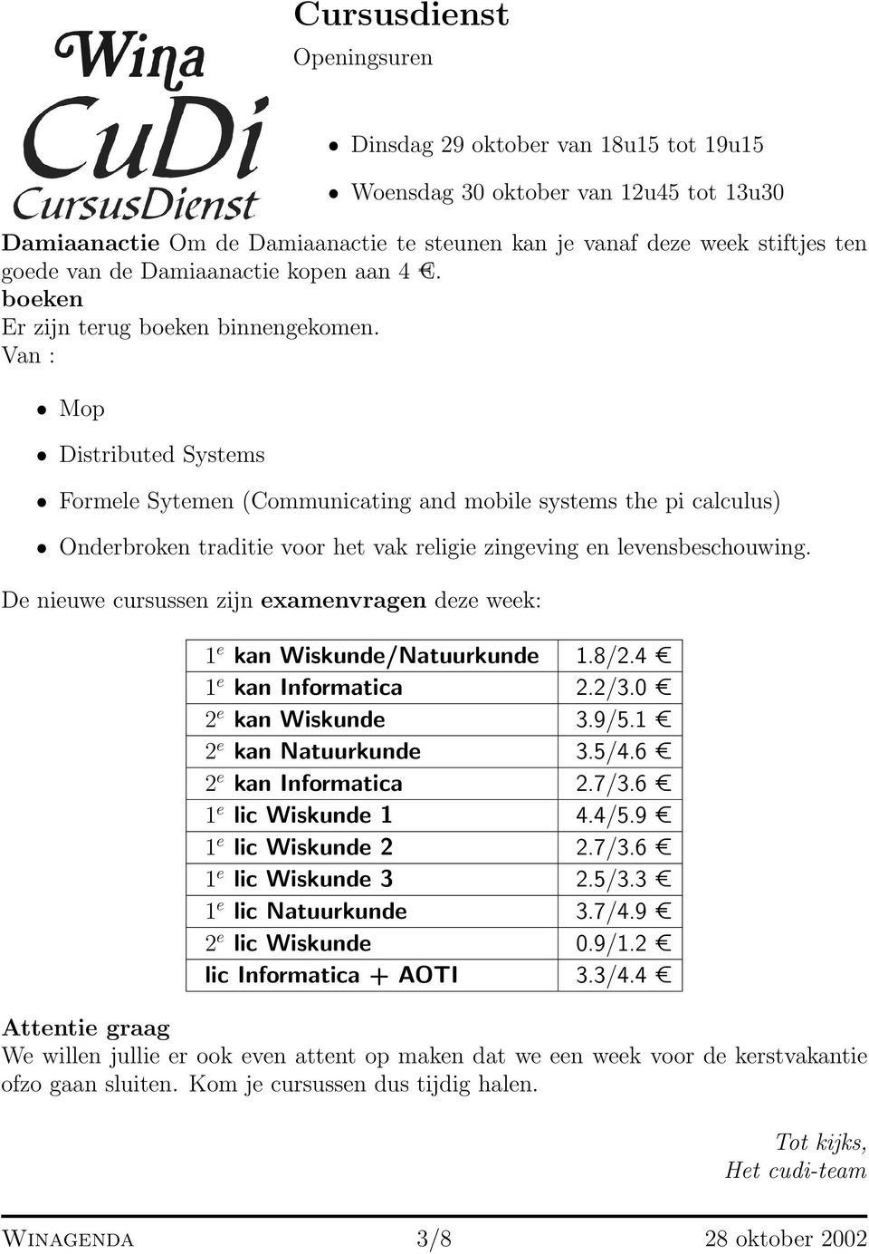 Van : ˆ Mop ˆ Distributed Systems ˆ Formele Sytemen (Communicating and mobile systems the pi calculus) ˆ Onderbroken traditie voor het vak religie zingeving en levensbeschouwing.