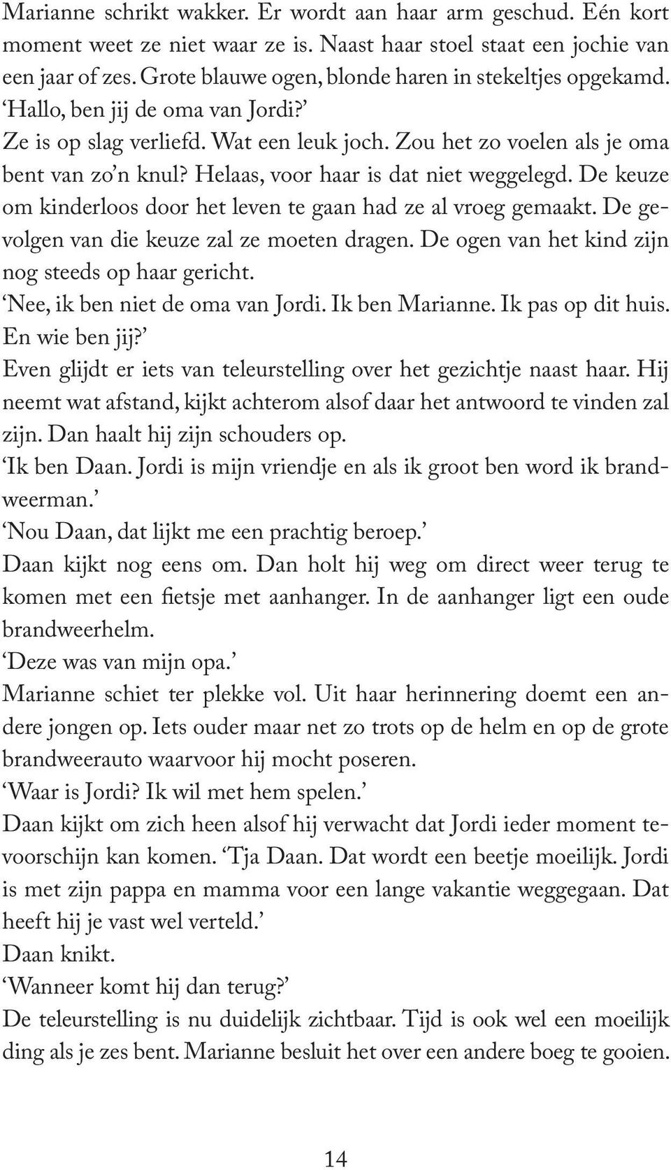 Helaas, voor haar is dat niet weggelegd. De keuze om kinderloos door het leven te gaan had ze al vroeg gemaakt. De gevolgen van die keuze zal ze moeten dragen.