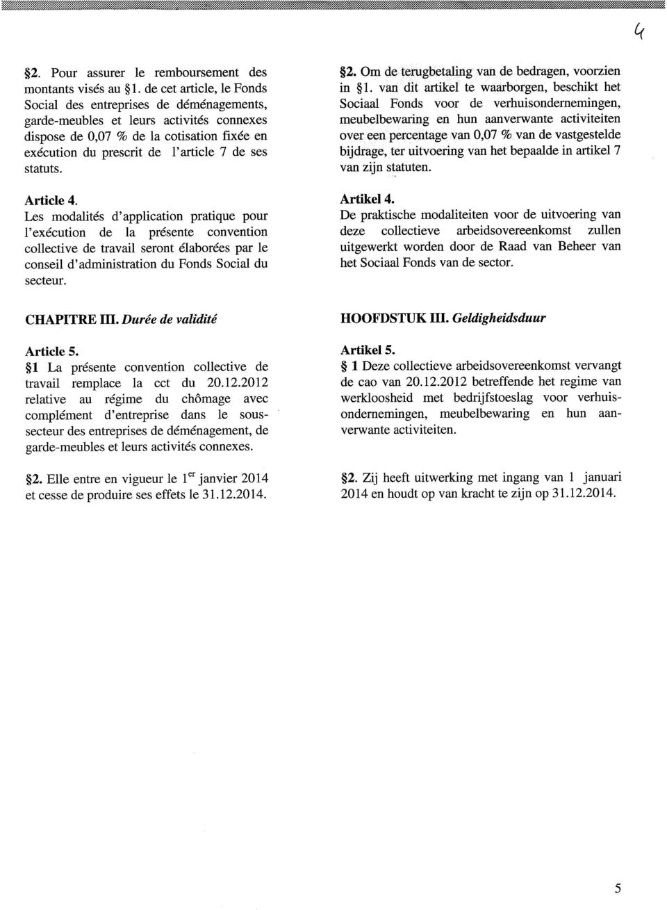 statuts. Article 4. Les modalités d'application pratique pour l'exécution de la présente convention collective de travail seront élaborées par le conseil d'administration du Fonds Social du secteur.