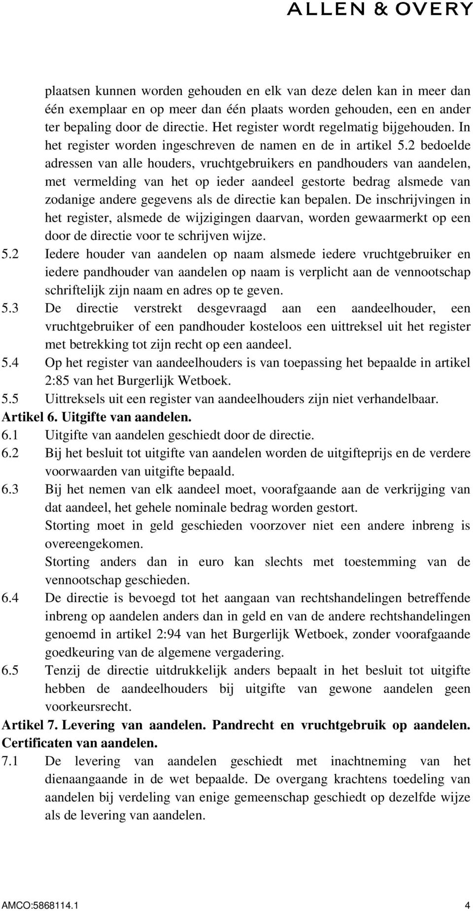 2 bedoelde adressen van alle houders, vruchtgebruikers en pandhouders van aandelen, met vermelding van het op ieder aandeel gestorte bedrag alsmede van zodanige andere gegevens als de directie kan