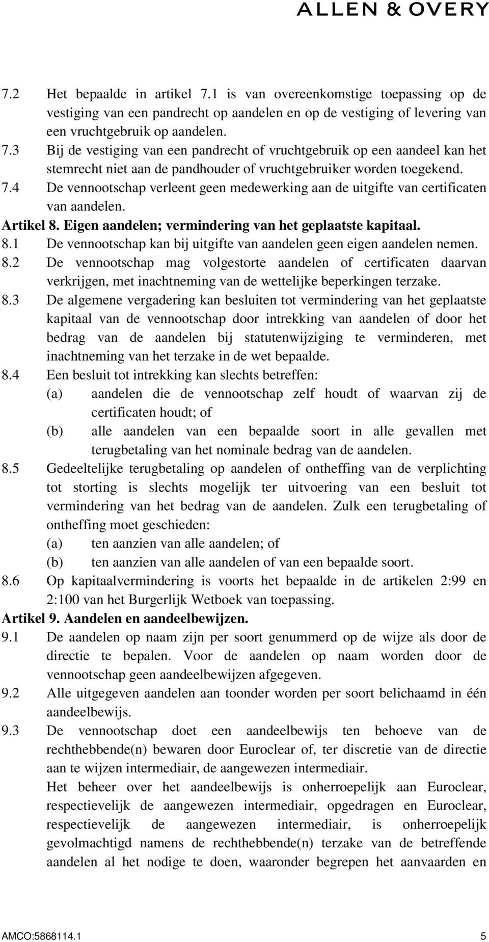 8.2 De vennootschap mag volgestorte aandelen of certificaten daarvan verkrijgen, met inachtneming van de wettelijke beperkingen terzake. 8.