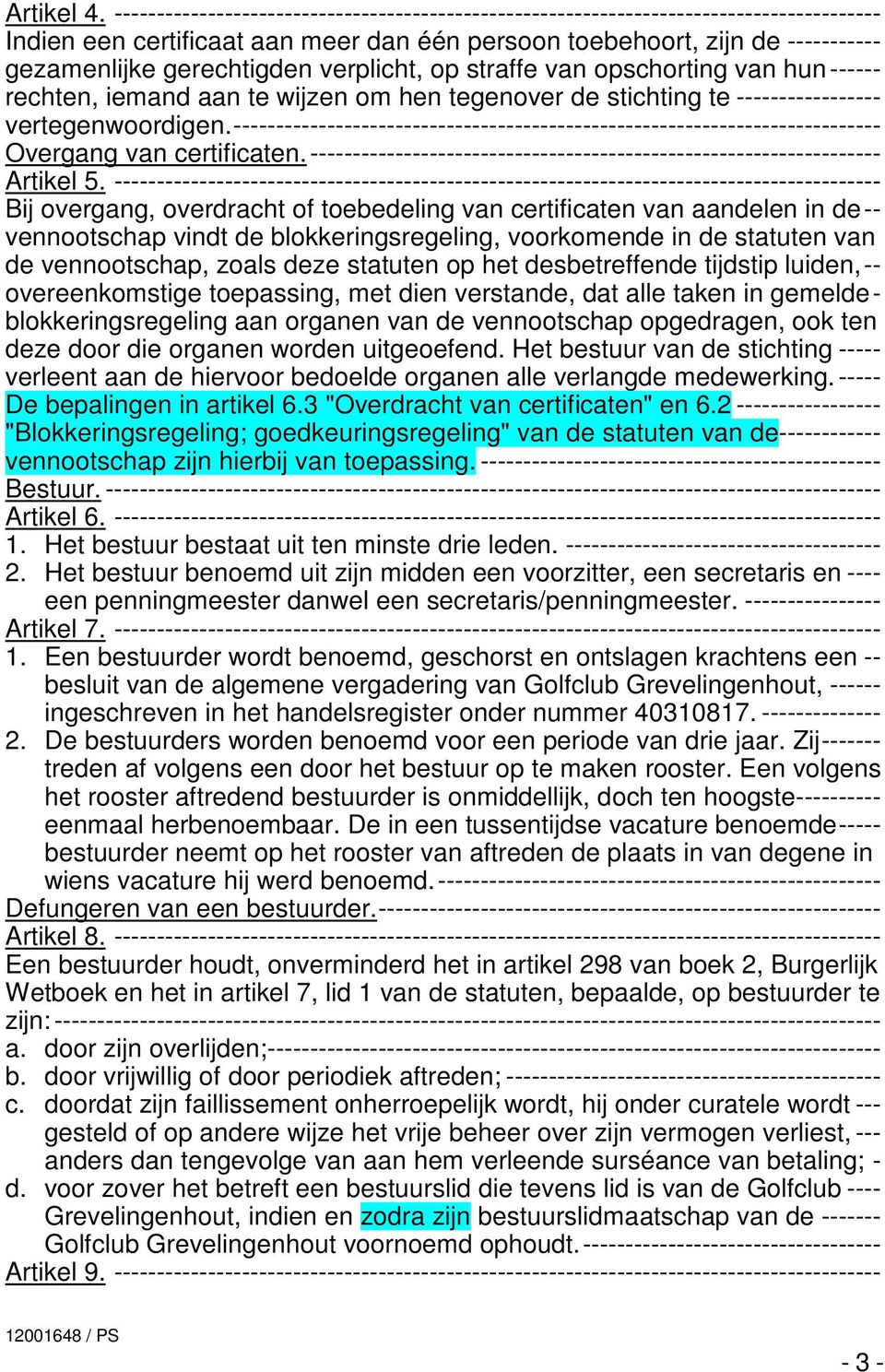 verplicht, op straffe van opschorting van hun------ rechten, iemand aan te wijzen om hen tegenover de stichting te ----------------- vertegenwoordigen.