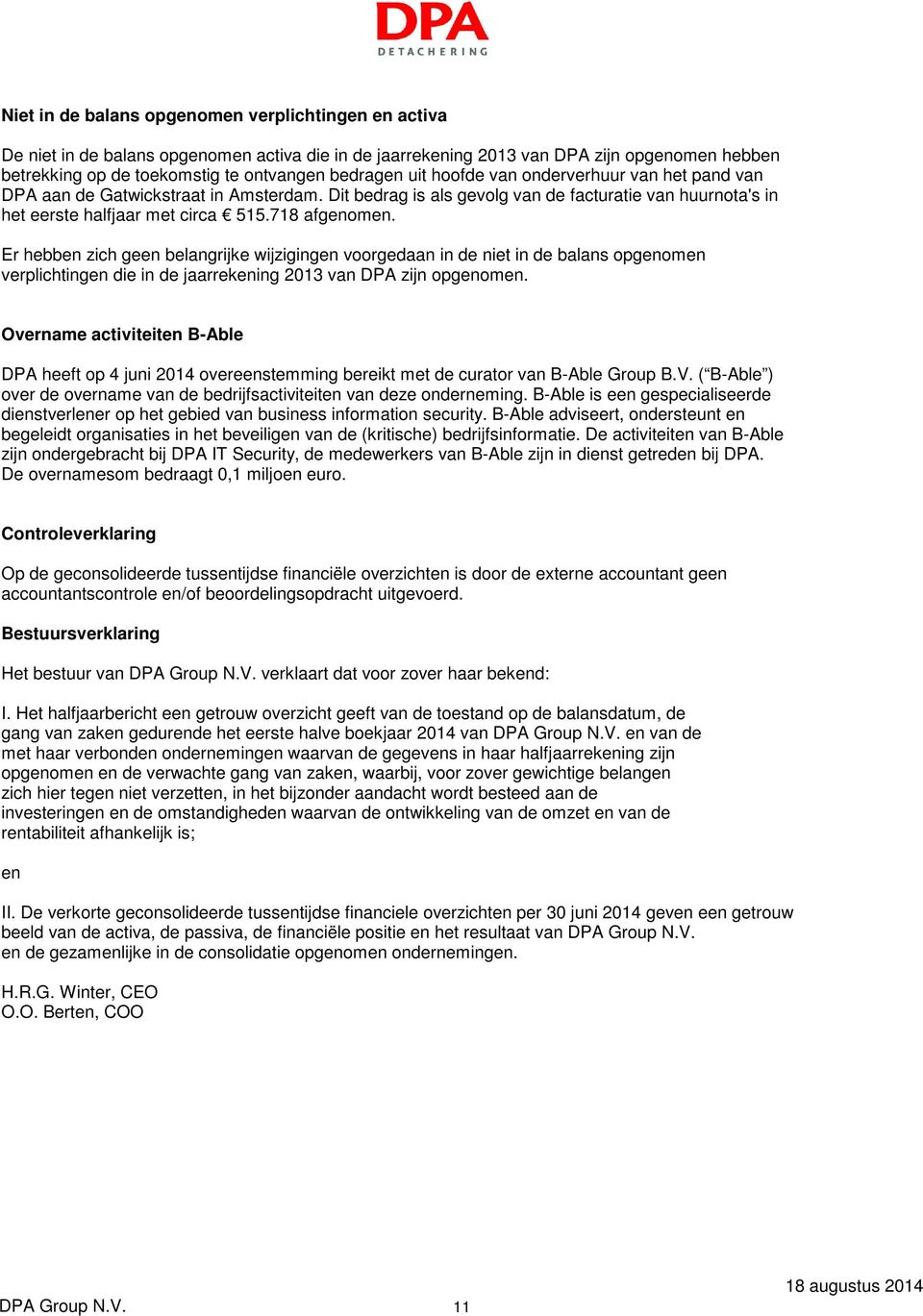 Er hebben zich geen belangrijke wijzigingen voorgedaan in de niet in de balans opgenomen verplichtingen die in de jaarrekening 2013 van DPA zijn opgenomen.