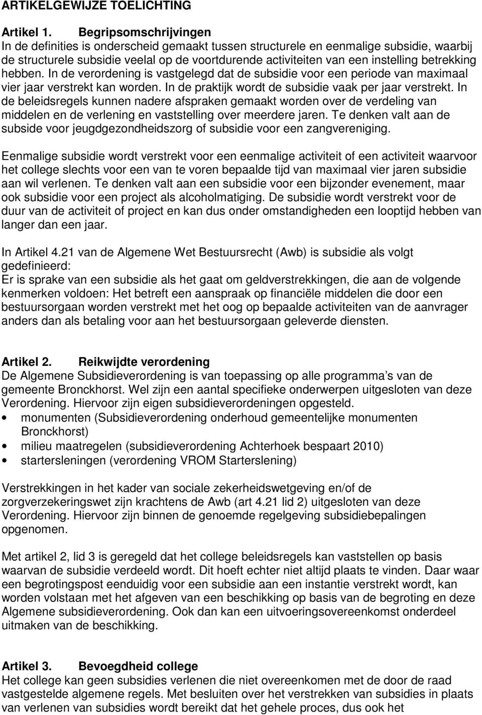 betrekking hebben. In de verordening is vastgelegd dat de subsidie voor een periode van maximaal vier jaar verstrekt kan worden. In de praktijk wordt de subsidie vaak per jaar verstrekt.