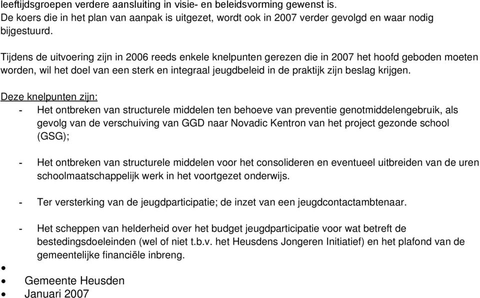 Deze knelpunten zijn: - Het ontbreken van structurele middelen ten behoeve van preventie genotmiddelengebruik, als gevolg van de verschuiving van GGD naar Novadic Kentron van het project gezonde