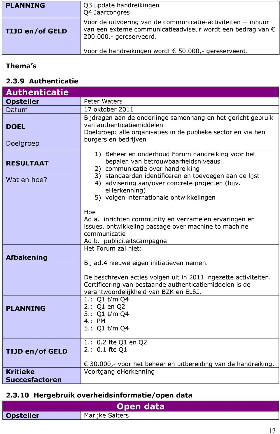 9 Authenticatie Authenticatie Peter Waters Datum 17 oktober 2011 Bijdragen aan de onderlinge samenhang en het gericht gebruik van authenticatiemiddelen : alle organisaties in de publieke sector en