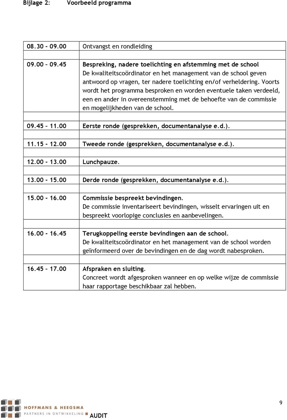 Voorts wordt het programma besproken en worden eventuele taken verdeeld, een en ander in overeenstemming met de behoefte van de commissie en mogelijkheden van de school. 09.45 11.