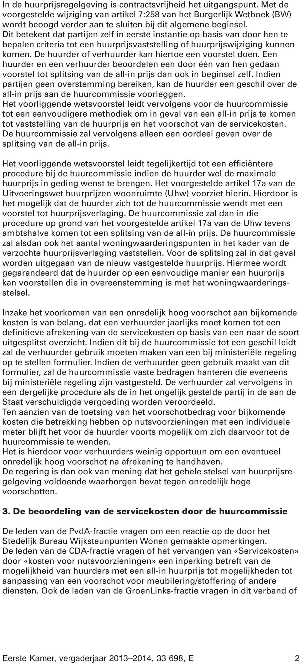 Dit betekent dat partijen zelf in eerste instantie op basis van door hen te bepalen criteria tot een huurprijsvaststelling of huurprijswijziging kunnen komen.