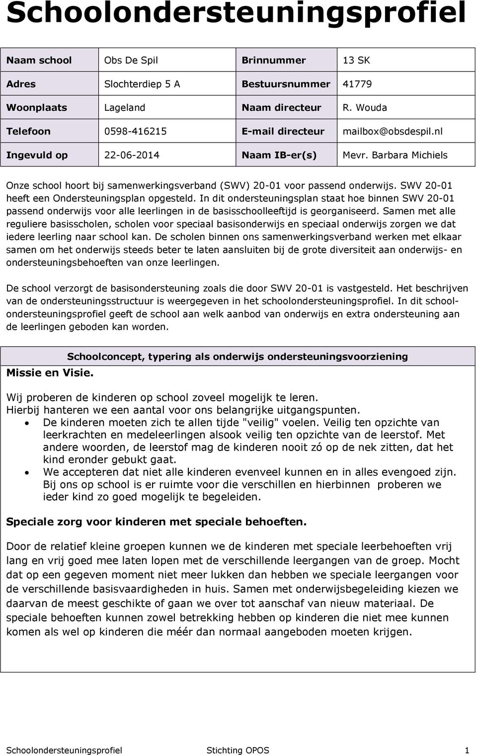 Barbara Michiels Onze school hoort bij samenwerkingsverband (SWV) 20-01 voor passend onderwijs. SWV 20-01 heeft een Ondersteuningsplan opgesteld.