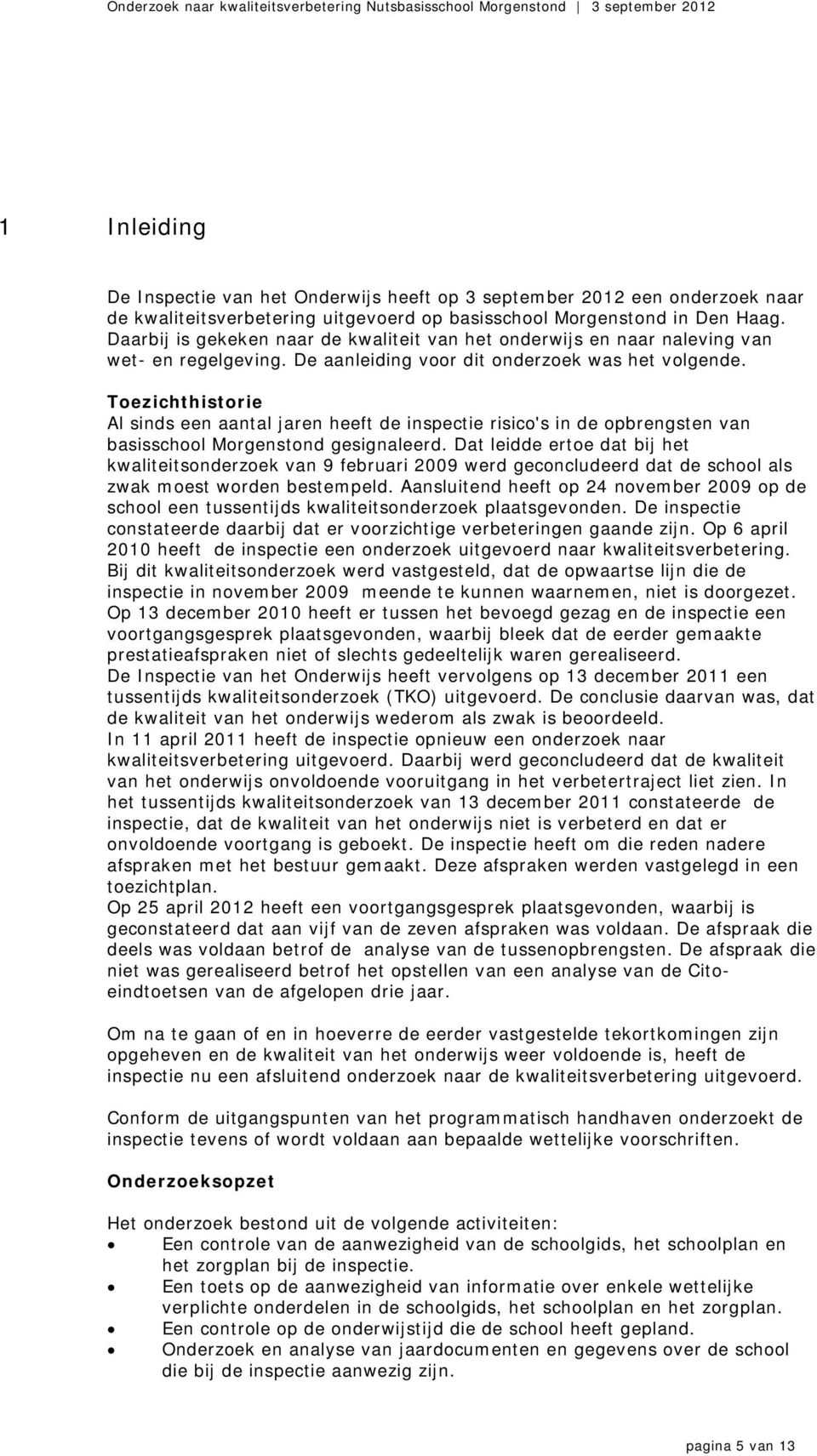 Toezichthistorie Al sinds een aantal jaren heeft de inspectie risico's in de opbrengsten van basisschool Morgenstond gesignaleerd.