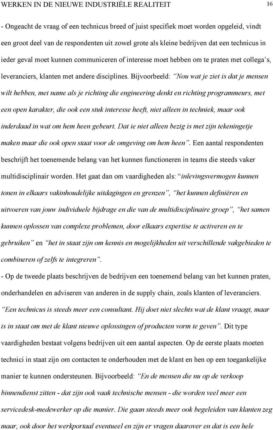 Bijvoorbeeld: Nou wat je ziet is dat je mensen wilt hebben, met name als je richting die engineering denkt en richting programmeurs, met een open karakter, die ook een stuk interesse heeft, niet