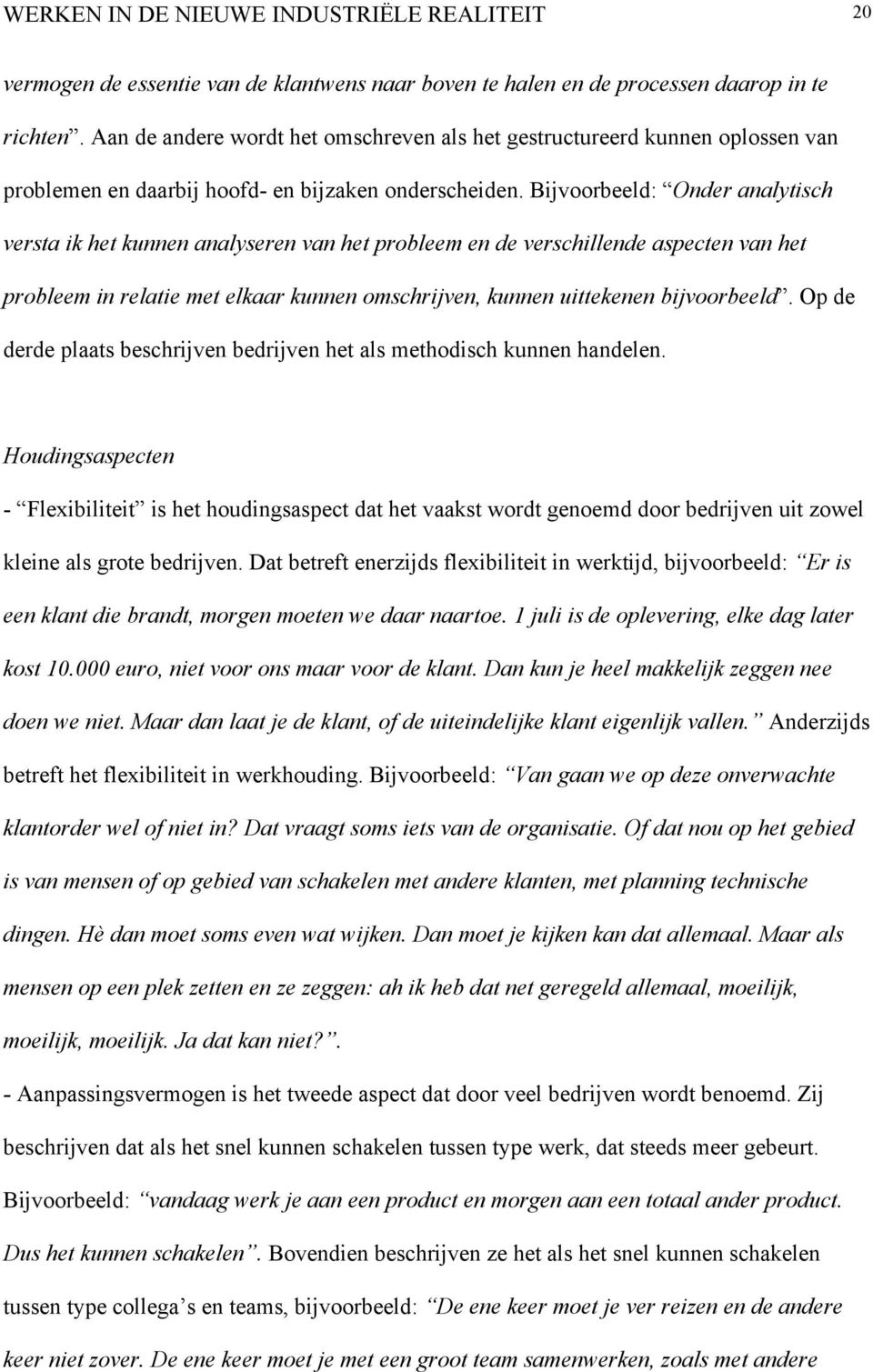 Bijvoorbeeld: Onder analytisch versta ik het kunnen analyseren van het probleem en de verschillende aspecten van het probleem in relatie met elkaar kunnen omschrijven, kunnen uittekenen bijvoorbeeld.