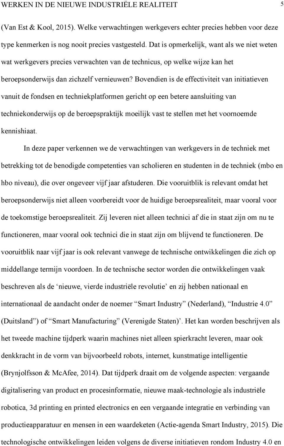 Bovendien is de effectiviteit van initiatieven vanuit de fondsen en techniekplatformen gericht op een betere aansluiting van techniekonderwijs op de beroepspraktijk moeilijk vast te stellen met het