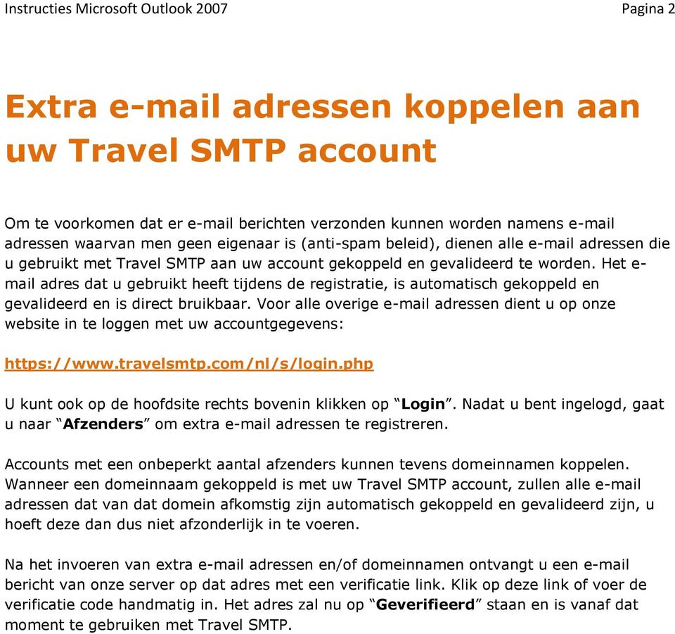 Het e- mail adres dat u gebruikt heeft tijdens de registratie, is automatisch gekoppeld en gevalideerd en is direct bruikbaar.