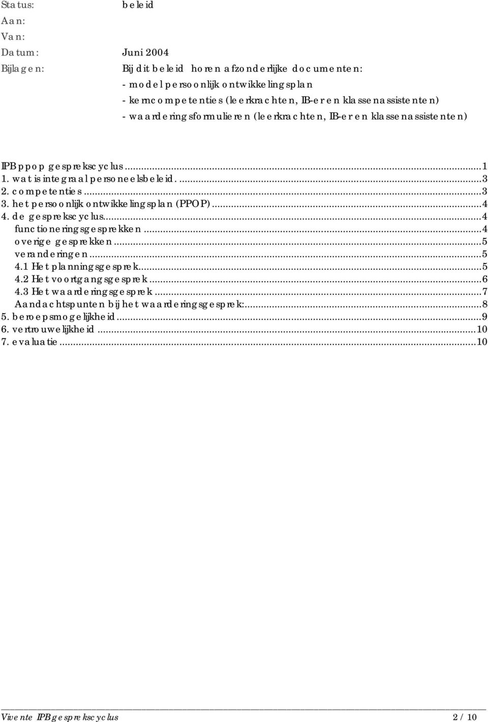 het persoonlijk ontwikkelingsplan (PPOP)...4 4. de gesprekscyclus...4 functioneringsgesprekken...4 overige gesprekken...5 veranderingen...5 4.1 Het planningsgesprek...5 4.2 Het voortgangsgesprek.