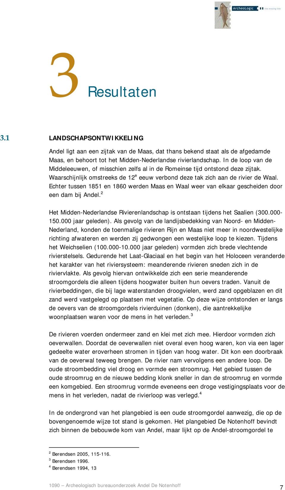 Echter tussen 1851 en 1860 werden Maas en Waal weer van elkaar gescheiden door een dam bij Andel. 2 Het Midden-Nederlandse Rivierenlandschap is ontstaan tijdens het Saalien (300.000-150.