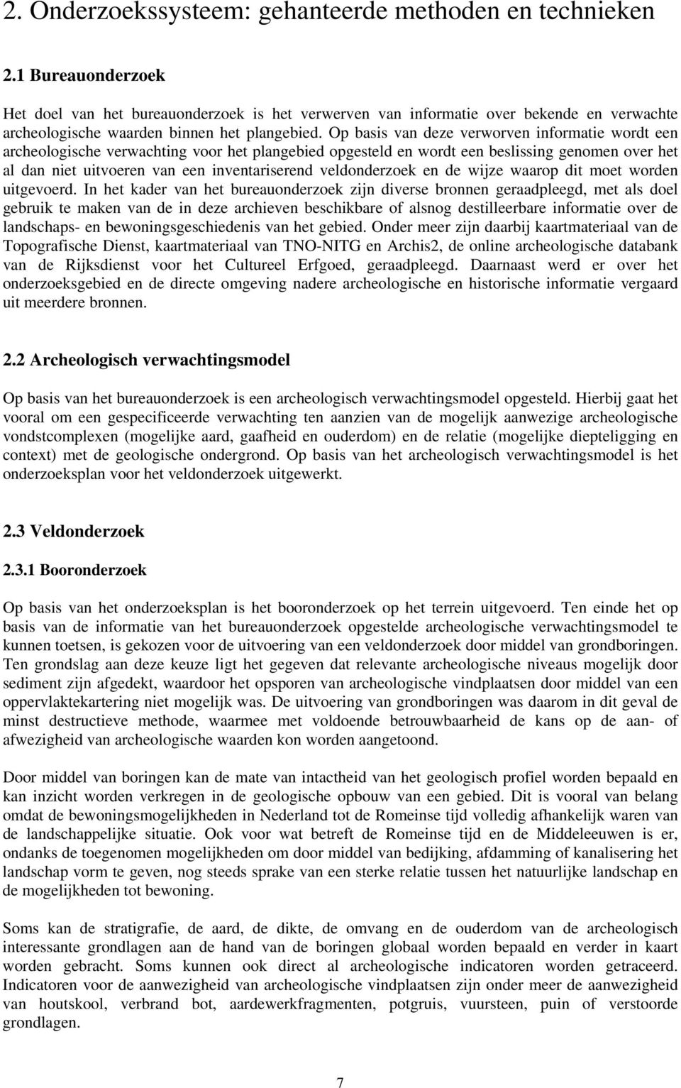 Op basis van deze verworven informatie wordt een archeologische verwachting voor het plangebied opgesteld en wordt een beslissing genomen over het al dan niet uitvoeren van een inventariserend