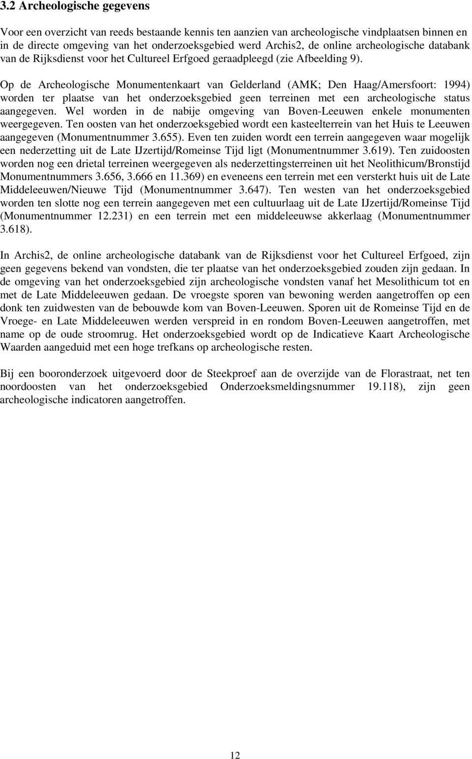 Op de Archeologische Monumentenkaart van Gelderland (AMK; Den Haag/Amersfoort: 1994) worden ter plaatse van het onderzoeksgebied geen terreinen met een archeologische status aangegeven.