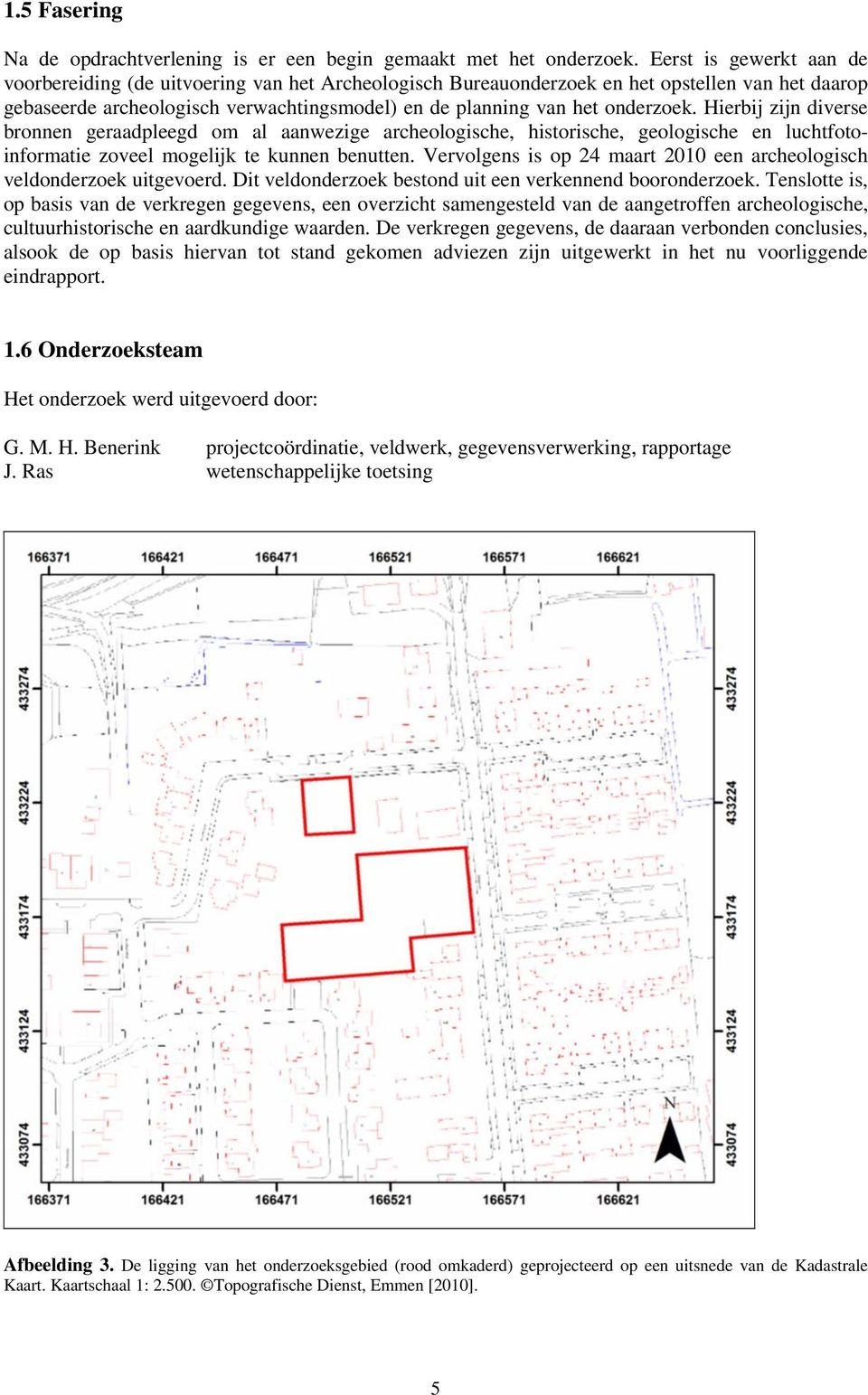 Hierbij zijn diverse bronnen geraadpleegd om al aanwezige archeologische, historische, geologische en luchtfotoinformatie zoveel mogelijk te kunnen benutten.