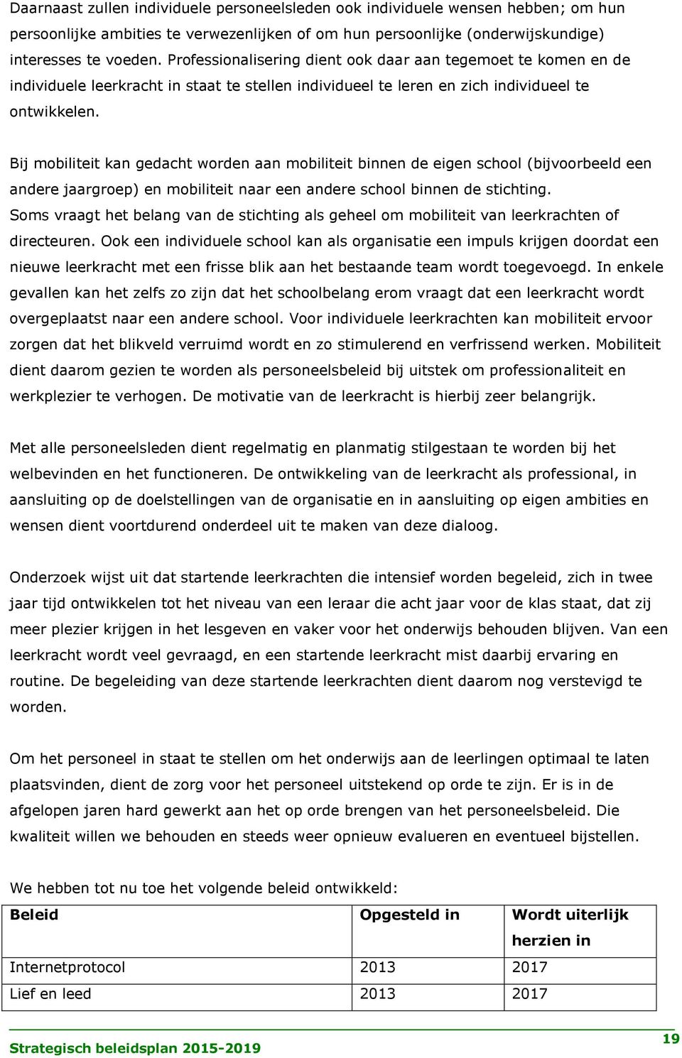 Bij mobiliteit kan gedacht worden aan mobiliteit binnen de eigen school (bijvoorbeeld een andere jaargroep) en mobiliteit naar een andere school binnen de stichting.