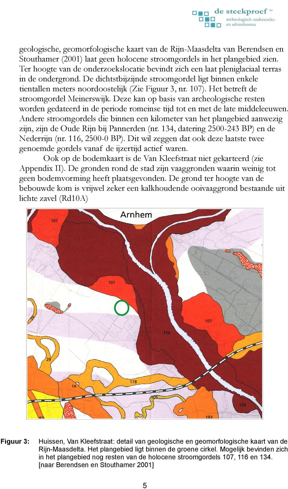 107). Het betreft de stroomgordel Meinerswijk. Deze kan op basis van archeologische resten worden gedateerd in de periode romeinse tijd tot en met de late middeleeuwen.