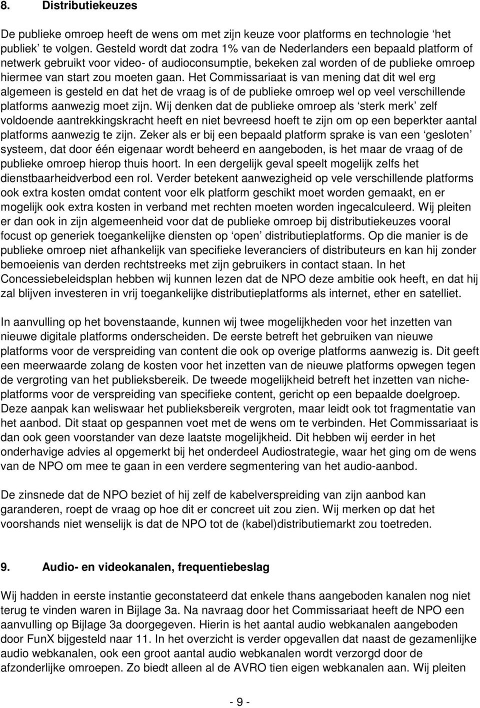 Het Commissariaat is van mening dat dit wel erg algemeen is gesteld en dat het de vraag is of de publieke omroep wel op veel verschillende platforms aanwezig moet zijn.