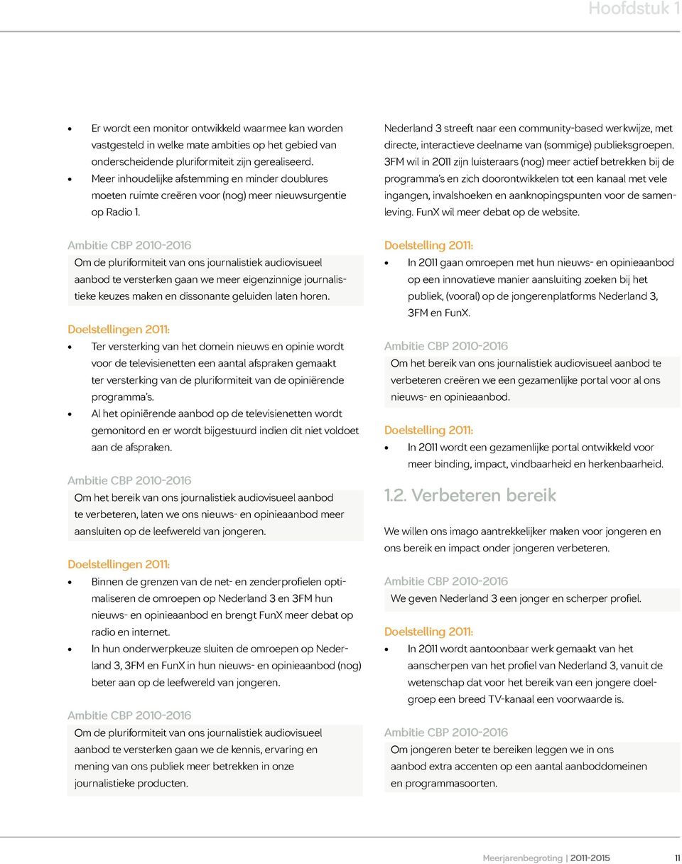 Nederland 3 streeft naar een community-based werkwijze, met directe, interactieve deelname van (sommige) publieksgroepen.