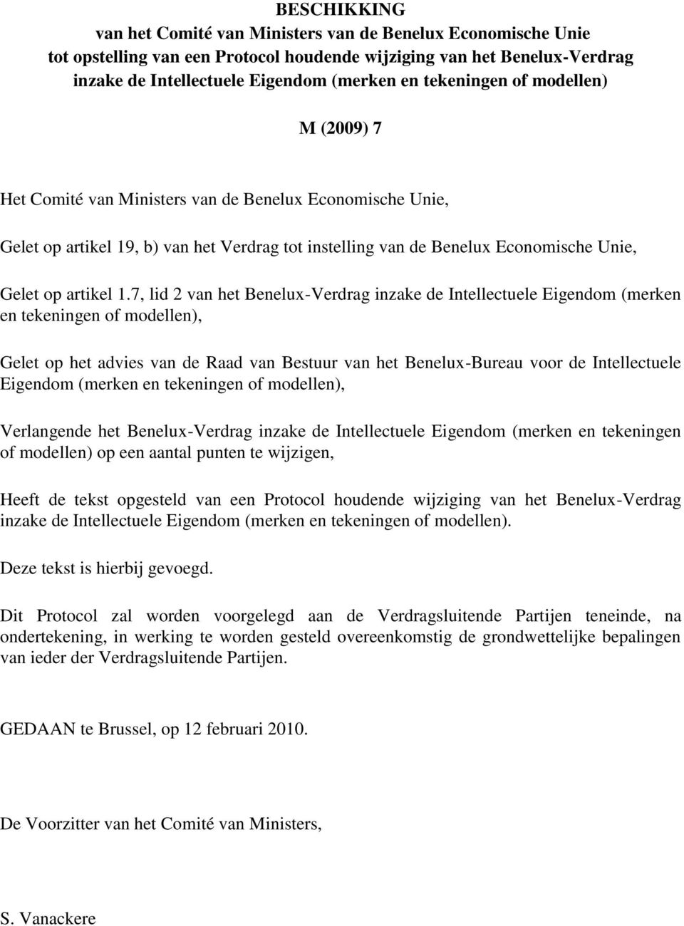 7, lid 2 van het Benelux-Verdrag inzake de Intellectuele Eigendom (merken en tekeningen of modellen), Gelet op het advies van de Raad van Bestuur van het Benelux-Bureau voor de Intellectuele Eigendom