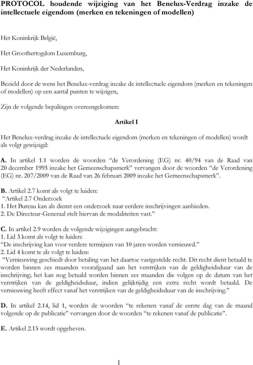 Artikel I Het Benelux-verdrag inzake de intellectuele eigendom (merken en tekeningen of modellen) wordt als volgt gewijzigd: A. In artikel 1.1 worden de woorden de Verordening (EG) nr.