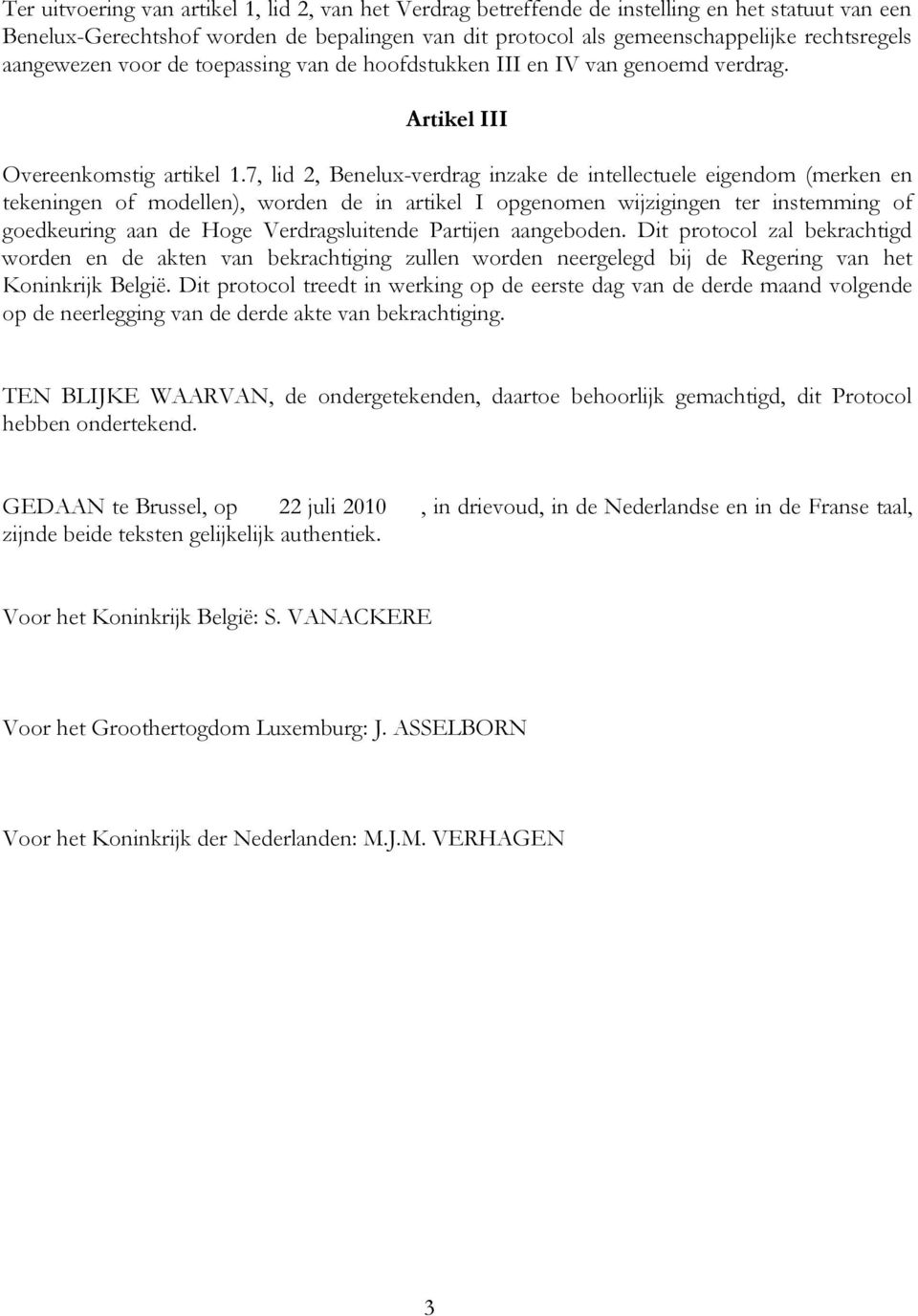 7, lid 2, Benelux-verdrag inzake de intellectuele eigendom (merken en tekeningen of modellen), worden de in artikel I opgenomen wijzigingen ter instemming of goedkeuring aan de Hoge Verdragsluitende