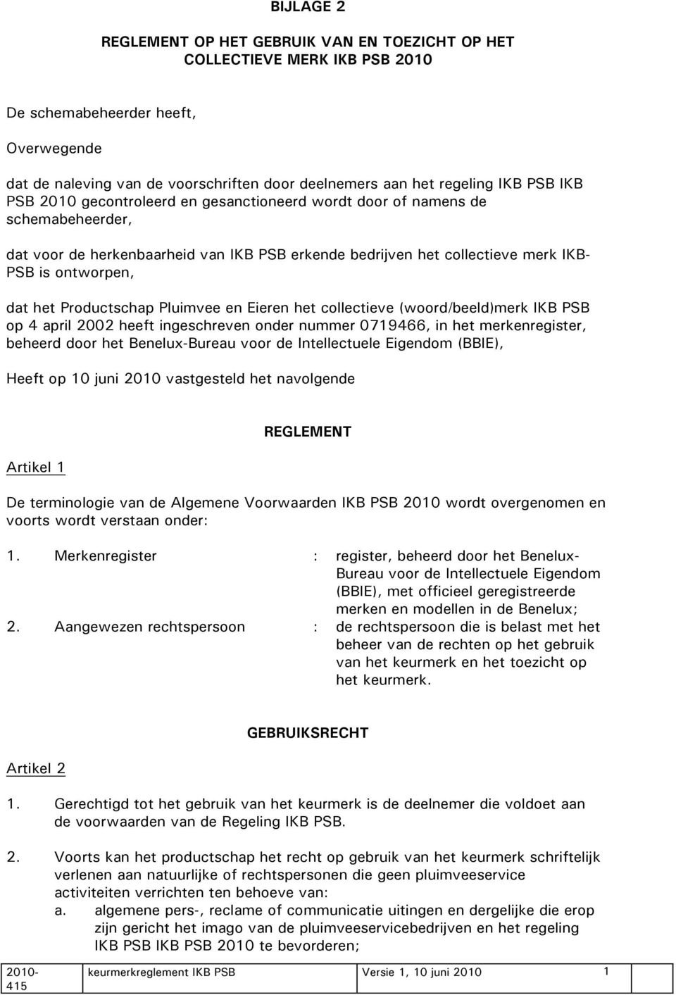 Productschap Pluimvee en Eieren het collectieve (woord/beeld)merk IKB PSB op 4 april 2002 heeft ingeschreven onder nummer 0719466, in het merkenregister, beheerd door het Benelux-Bureau voor de