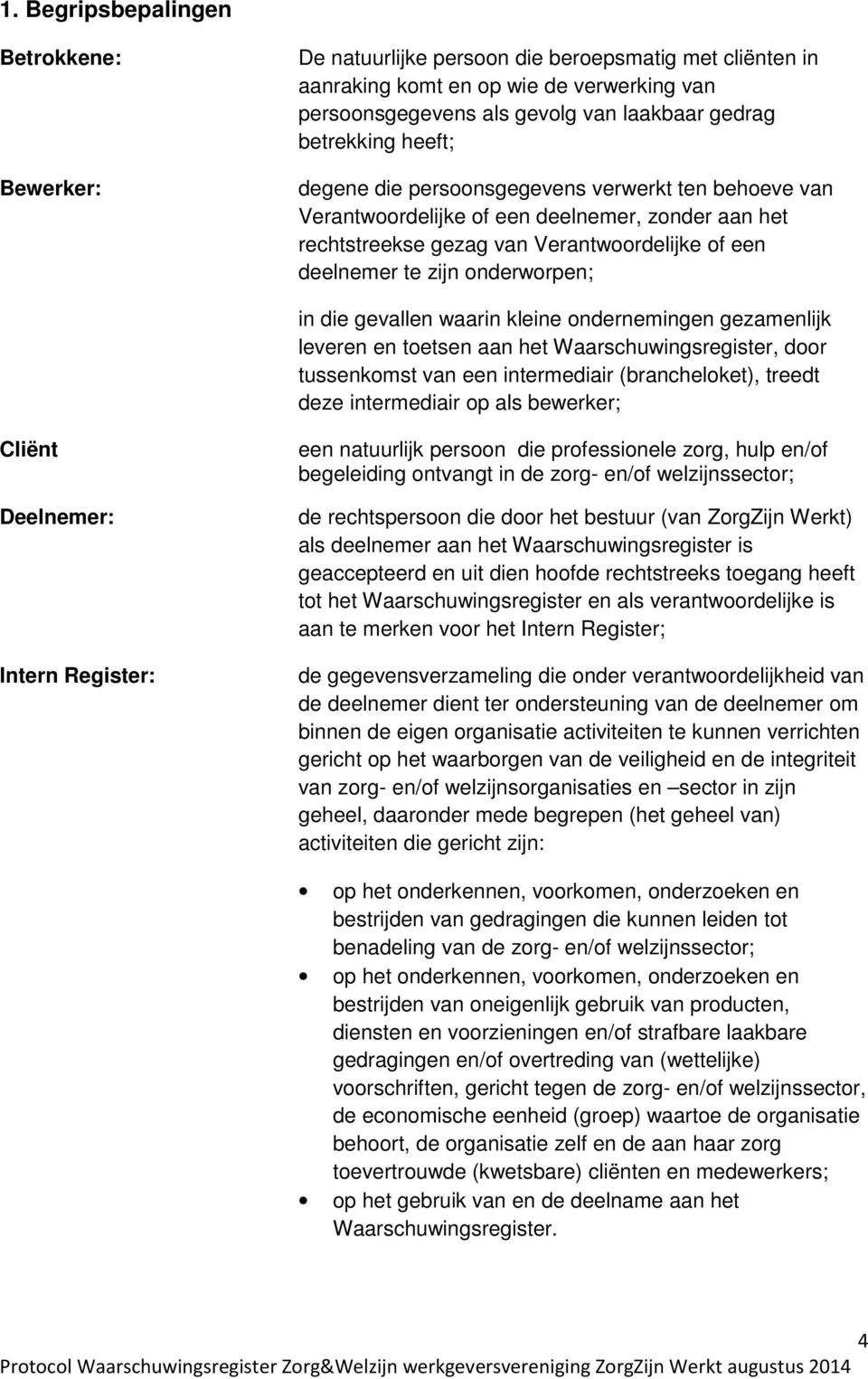 onderworpen; in die gevallen waarin kleine ondernemingen gezamenlijk leveren en toetsen aan het Waarschuwingsregister, door tussenkomst van een intermediair (brancheloket), treedt deze intermediair