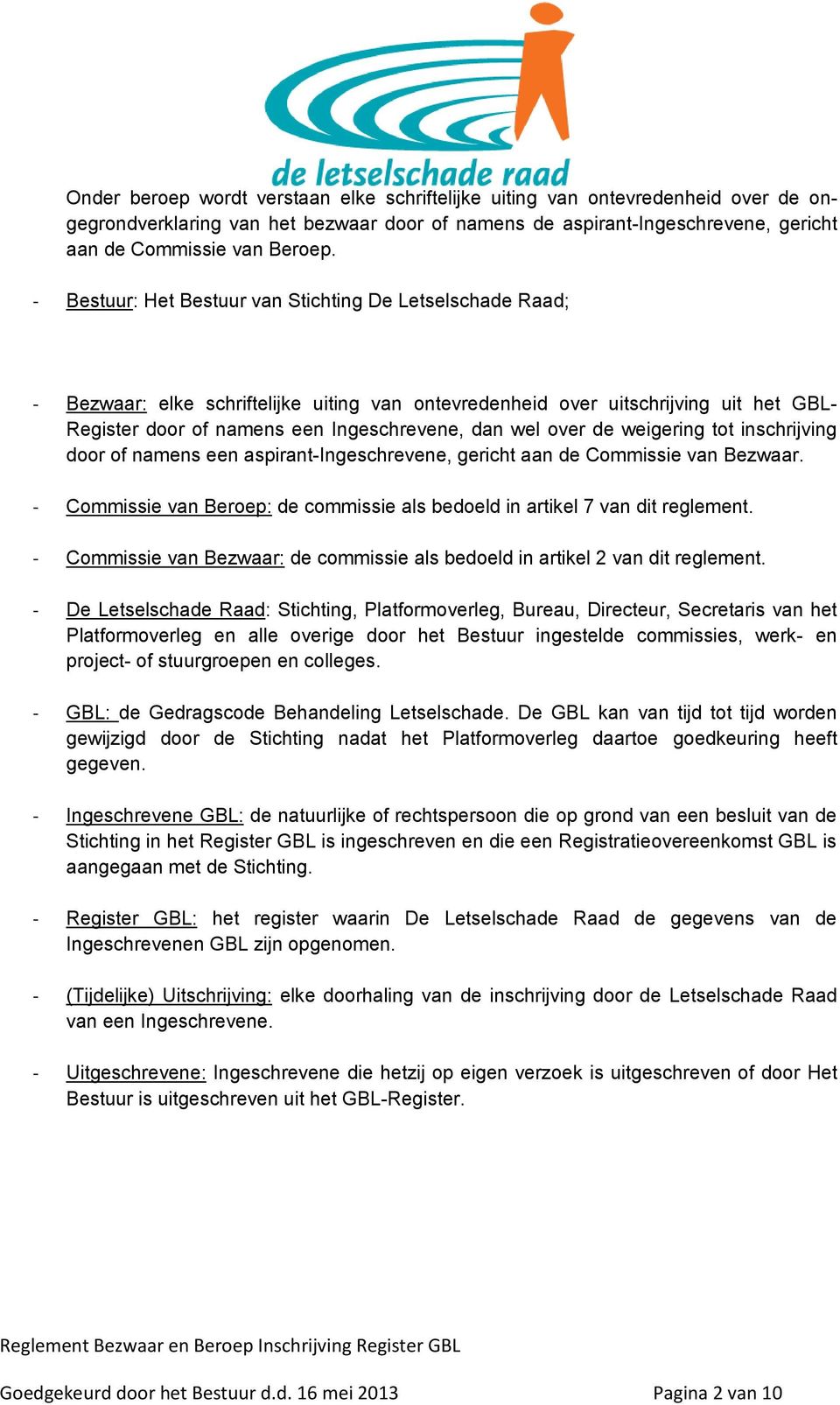 over de weigering tot inschrijving door of namens een aspirant-ingeschrevene, gericht aan de Commissie van Bezwaar. - Commissie van Beroep: de commissie als bedoeld in artikel 7 van dit reglement.