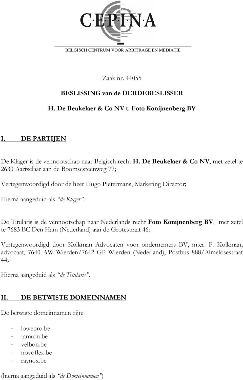 De Beukelaer & Co NV, met zetel te 2630 Aartselaar aan de Boomsesteenweg 77; Vertegenwoordigd door de heer Hugo Pietermans, Marketing Director; Hierna aangeduid als de Klager.