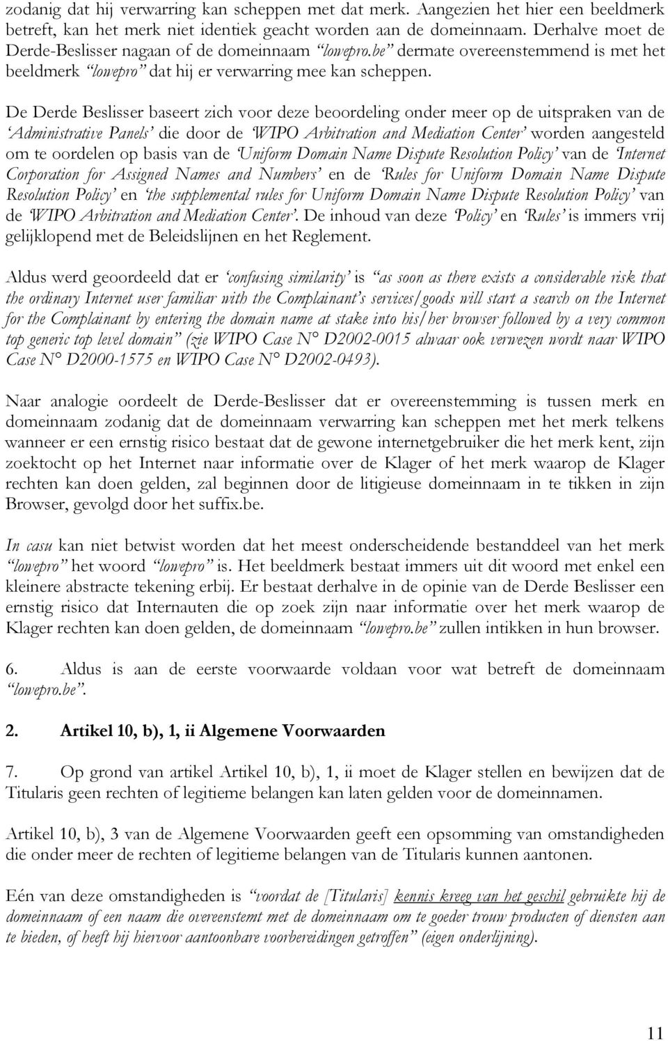 De Derde Beslisser baseert zich voor deze beoordeling onder meer op de uitspraken van de Administrative Panels die door de WIPO Arbitration and Mediation Center worden aangesteld om te oordelen op