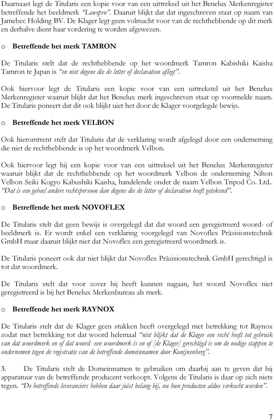 o Betreffende het merk TAMRON De Titularis stelt dat de rechthebbende op het woordmerk Tamron Kabishiki Kaisha Tamron te Japan is en niet degene die de letter of declaration aflegt.