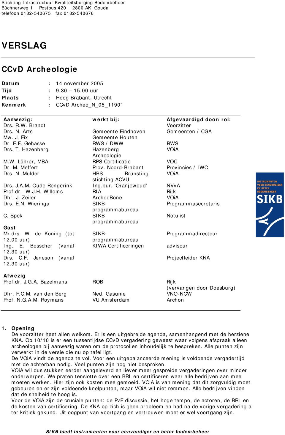 Fix Gemeente Houten Dr. E.F. Gehasse RWS / DWW RWS Drs. T. Hazenberg Hazenberg VOiA Archeologie M.W. Löhrer, MBA RPS Certificatie VOC Dr. M. Meffert Prov. No