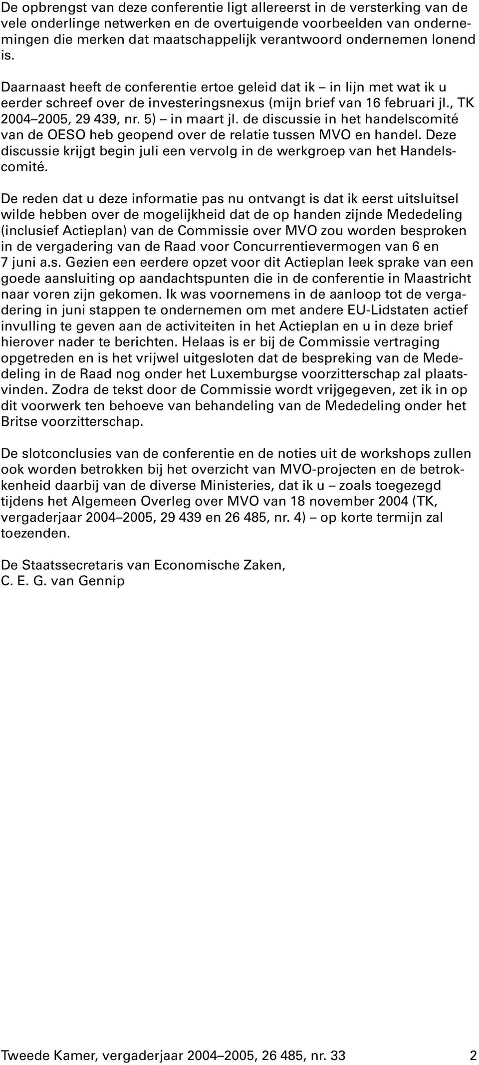 5) in maart jl. de discussie in het handelscomité van de OESOheb geopend over de relatie tussen MVOen handel. Deze discussie krijgt begin juli een vervolg in de werkgroep van het Handelscomité.