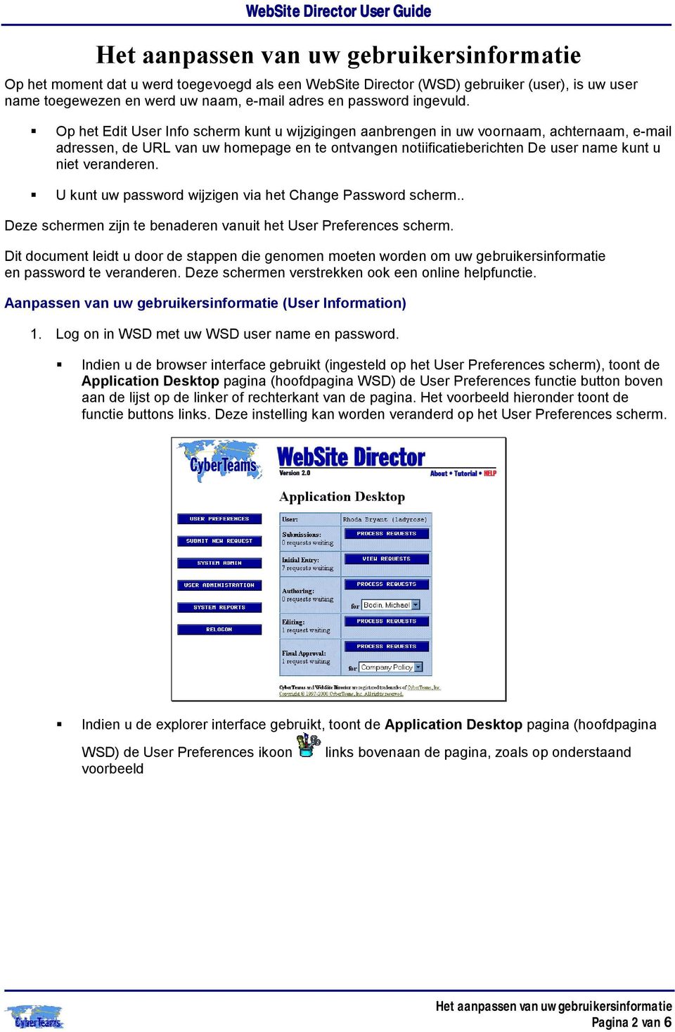 veranderen.! U kunt uw password wijzigen via het Change Password scherm.. Deze schermen zijn te benaderen vanuit het User Preferences scherm.