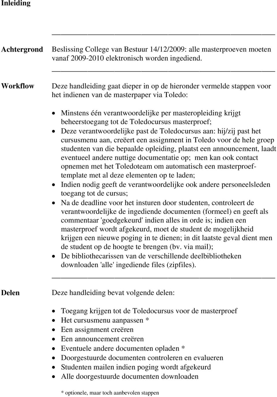 Toledocursus masterproef; Deze verantwoordelijke past de Toledocursus aan: hij/zij past het cursusmenu aan, creëert een assignment in Toledo voor de hele groep studenten van die bepaalde opleiding,