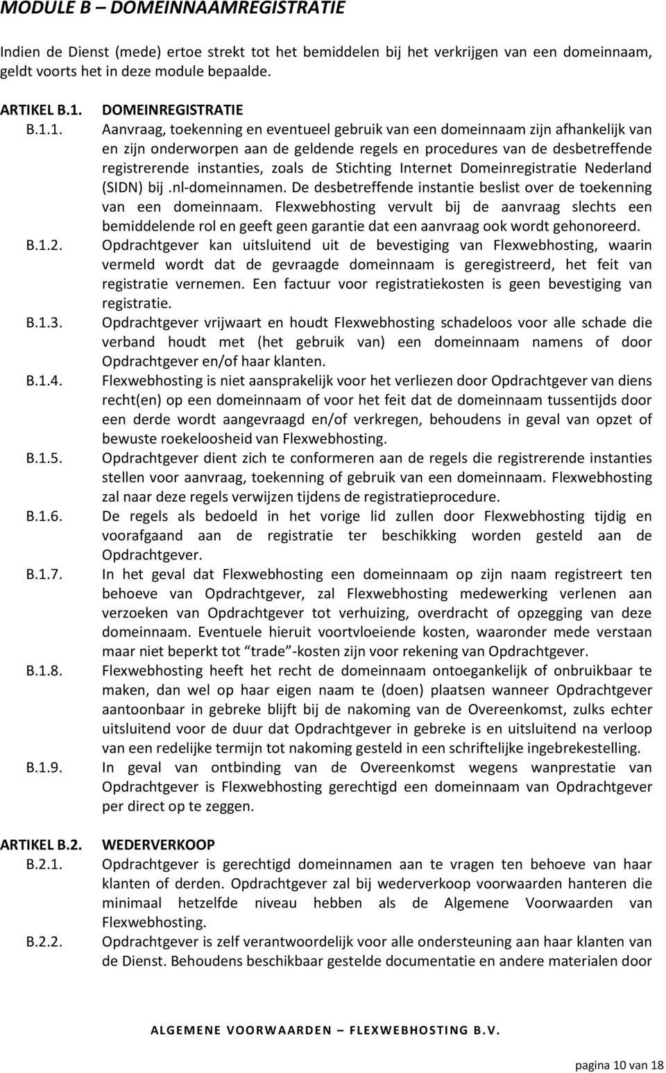 B.2.1. B.2.2. DOMEINREGISTRATIE Aanvraag, toekenning en eventueel gebruik van een domeinnaam zijn afhankelijk van en zijn onderworpen aan de geldende regels en procedures van de desbetreffende