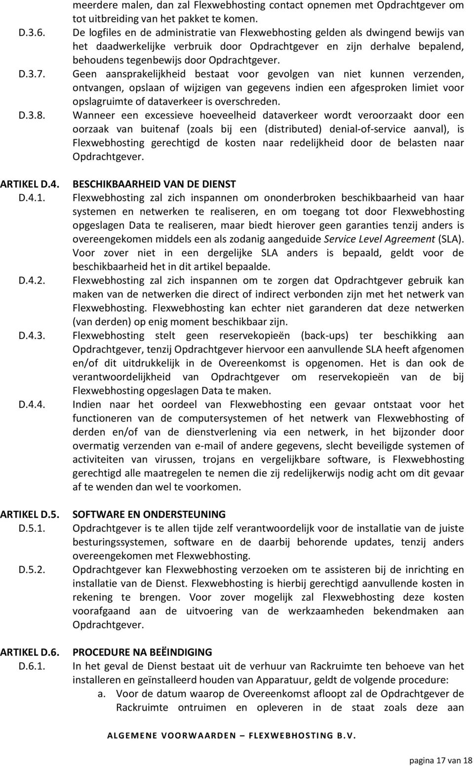 Geen aansprakelijkheid bestaat voor gevolgen van niet kunnen verzenden, ontvangen, opslaan of wijzigen van gegevens indien een afgesproken limiet voor opslagruimte of dataverkeer is overschreden.