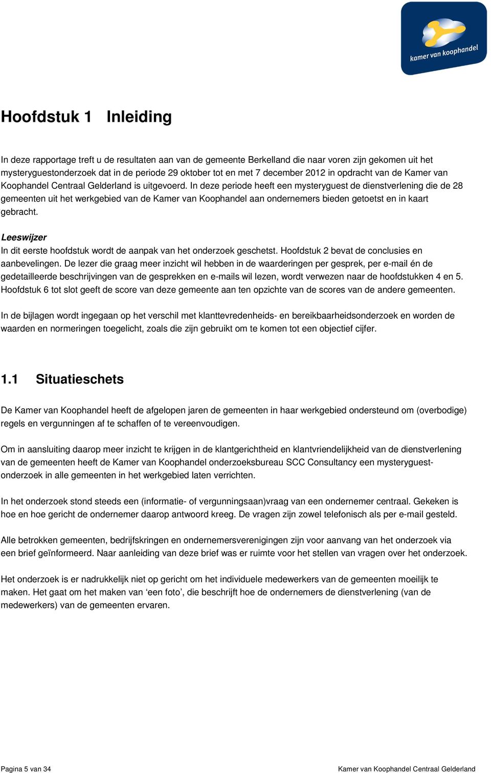 In deze periode heeft een mysteryguest de dienstverlening die de 28 gemeenten uit het werkgebied van de Kamer van Koophandel aan ondernemers bieden getoetst en in kaart gebracht.