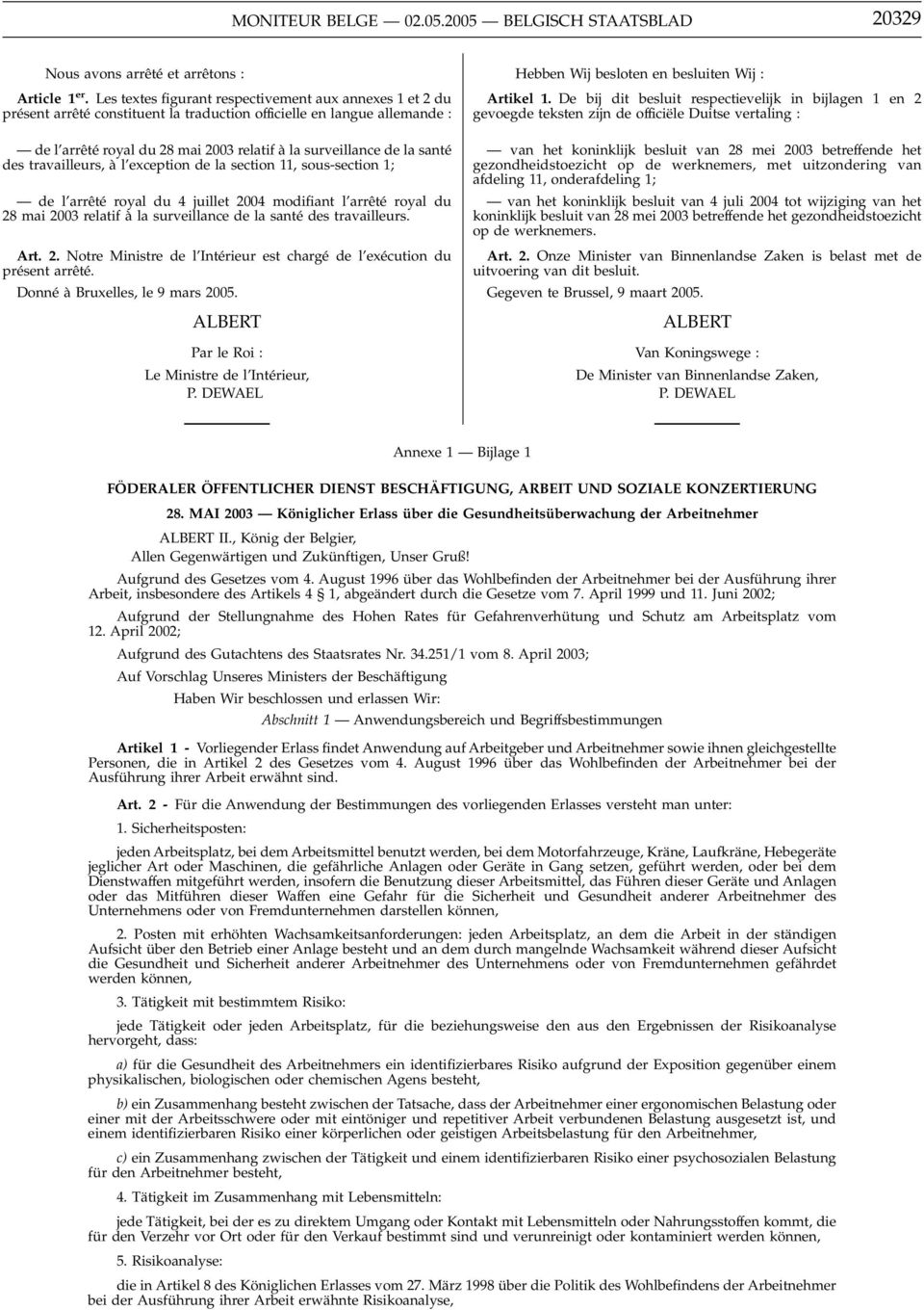 santé des travailleurs, à l exception de la section 11, sous-section 1; de l arrêté royal du 4 juillet 2004 modifiant l arrêté royal du 28 mai 2003 relatif à la surveillance de la santé des