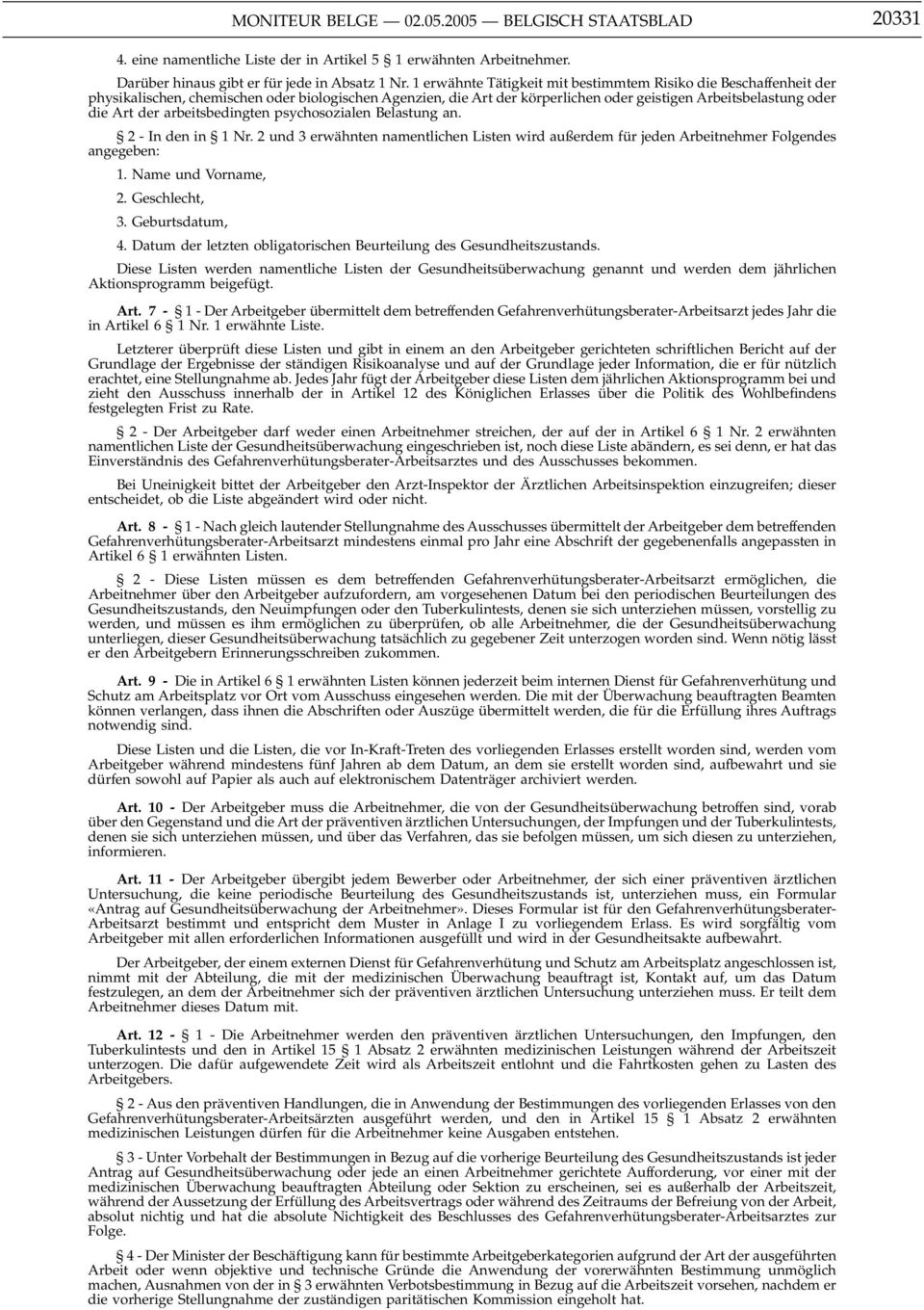 arbeitsbedingten psychosozialen Belastung an. 2 - In den in 1Nr. 2und3erwähnten namentlichen Listen wird außerdem für jeden Arbeitnehmer Folgendes angegeben: 1. Name und Vorname, 2. Geschlecht, 3.