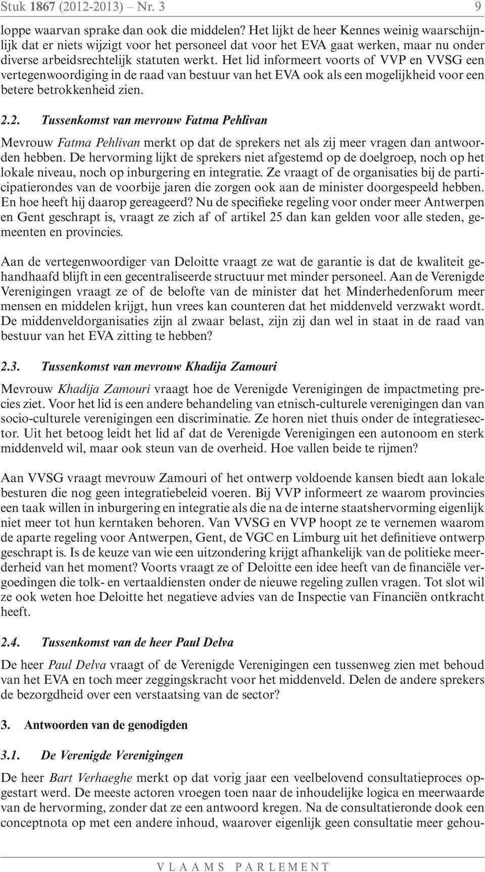 Het lid informeert voorts of VVP en VVSG een vertegenwoordiging in de raad van bestuur van het EVA ook als een mogelijkheid voor een betere betrokkenheid zien. 2.