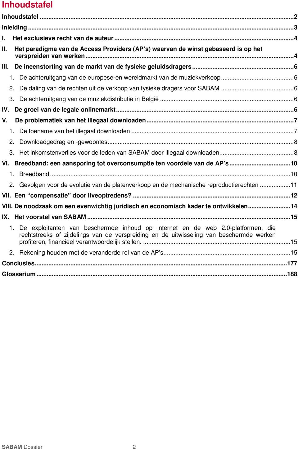 De daling van de rechten uit de verkoop van fysieke dragers voor SABAM... 6 3. De achteruitgang van de muziekdistributie in België... 6 IV. De groei van de legale onlinemarkt... 6 V.