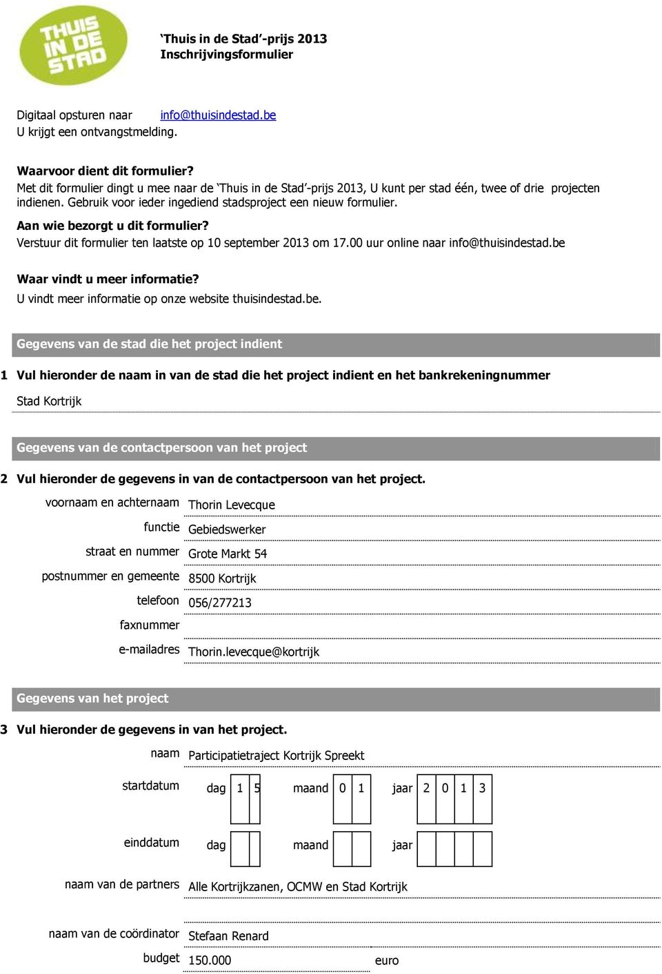 Aan wie bezorgt u dit formulier? Verstuur dit formulier ten laatste op 10 september 2013 om 17.00 uur online naar info@thuisindestad.be Waar vindt u meer informatie?