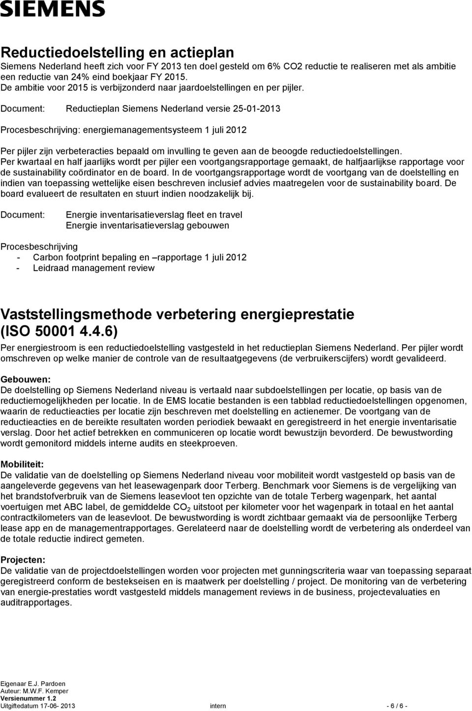Document: Reductieplan Siemens Nederland versie 25-01-2013 Procesbeschrijving: energiemanagementsysteem 1 juli 2012 Per pijler zijn verbeteracties bepaald om invulling te geven aan de beoogde